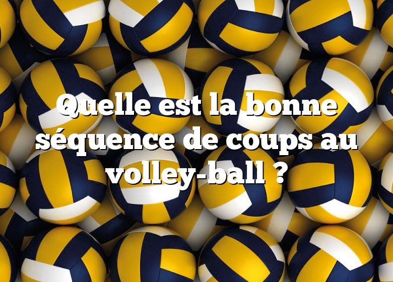 Quelle est la bonne séquence de coups au volley-ball ?